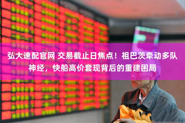 弘大速配官网 交易截止日焦点！祖巴茨牵动多队神经，快船高价套现背后的重建困局
